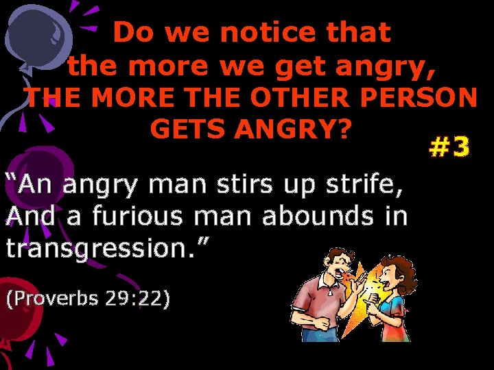 Do we notice that the more we get angry, THE MORE THE OTHER PERSON