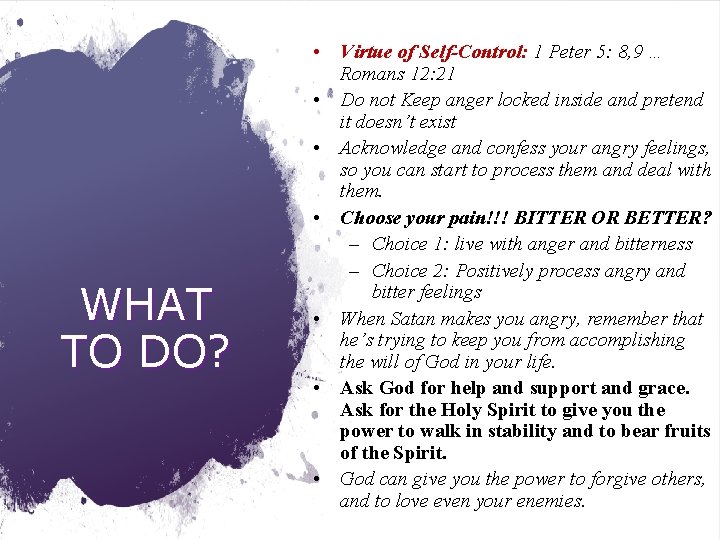WHAT TO DO? • Virtue of Self-Control: 1 Peter 5: 8, 9 … Romans