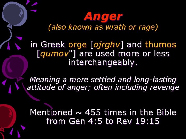Anger (also known as wrath or rage) in Greek orge [ojrghv] and thumos [qumov"]