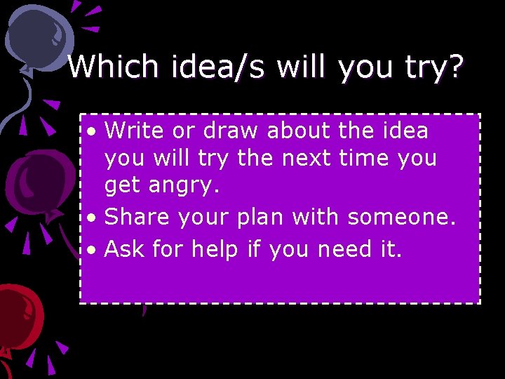 Which idea/s will you try? • Write or draw about the idea you will