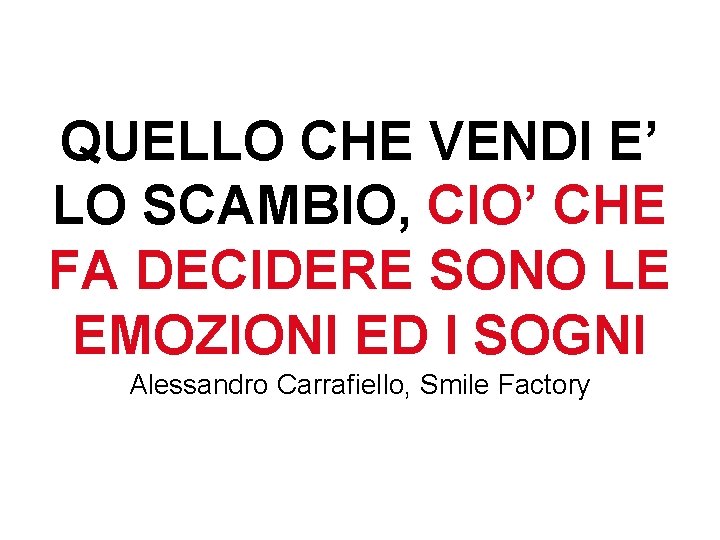 QUELLO CHE VENDI E’ LO SCAMBIO, CIO’ CHE FA DECIDERE SONO LE EMOZIONI ED QUELLO CHE VENDI E’ LO SCAMBIO, CIO’ CHE FA DECIDERE SONO LE EMOZIONI ED