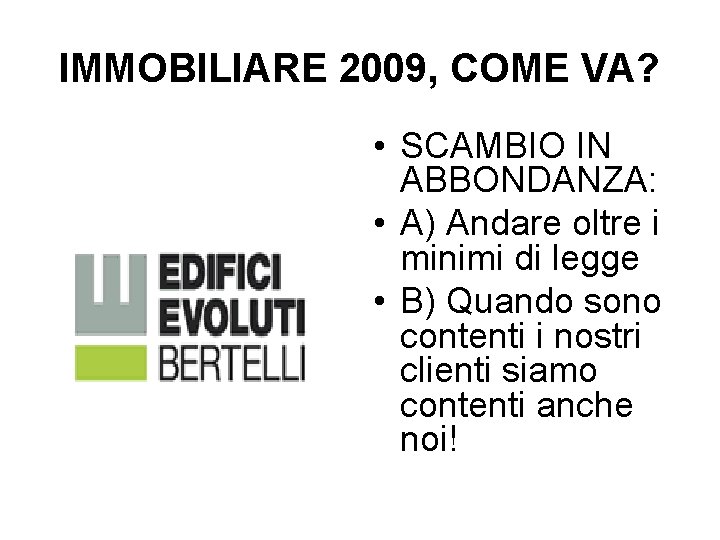 IMMOBILIARE 2009, COME VA? • SCAMBIO IN ABBONDANZA: • A) Andare oltre i minimi IMMOBILIARE 2009, COME VA? • SCAMBIO IN ABBONDANZA: • A) Andare oltre i minimi