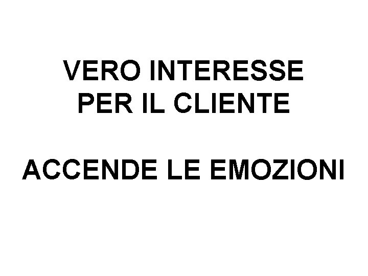 VERO INTERESSE PER IL CLIENTE ACCENDE LE EMOZIONI VERO INTERESSE PER IL CLIENTE ACCENDE LE EMOZIONI