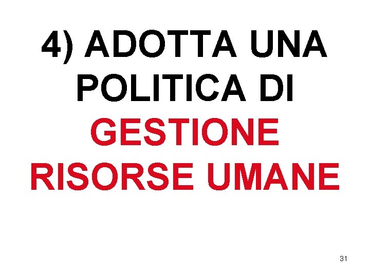4) ADOTTA UNA POLITICA DI GESTIONE RISORSE UMANE 31 4) ADOTTA UNA POLITICA DI GESTIONE RISORSE UMANE 31