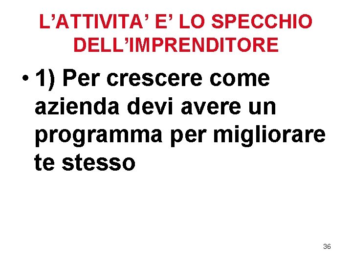 L’ATTIVITA’ E’ LO SPECCHIO DELL’IMPRENDITORE • 1) Per crescere come azienda devi avere un L’ATTIVITA’ E’ LO SPECCHIO DELL’IMPRENDITORE • 1) Per crescere come azienda devi avere un