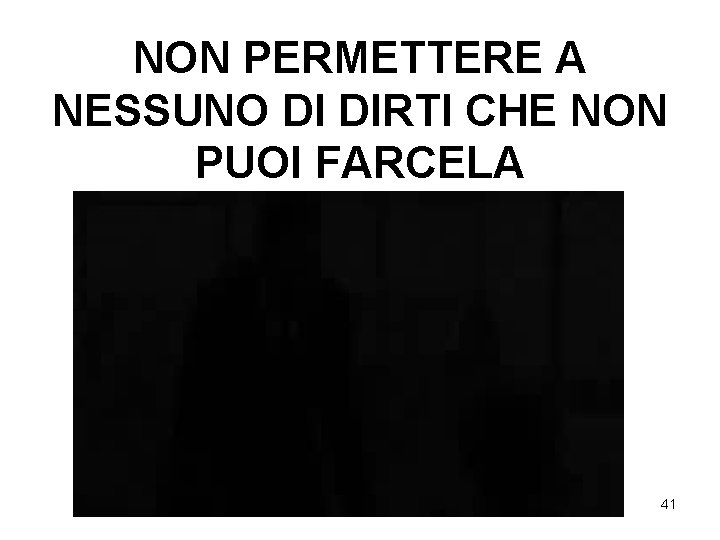 NON PERMETTERE A NESSUNO DI DIRTI CHE NON PUOI FARCELA 41 NON PERMETTERE A NESSUNO DI DIRTI CHE NON PUOI FARCELA 41