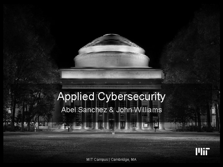 Applied Cybersecurity Abel Sanchez & John Williams MIT Campus | Cambridge, MA Copyright ©