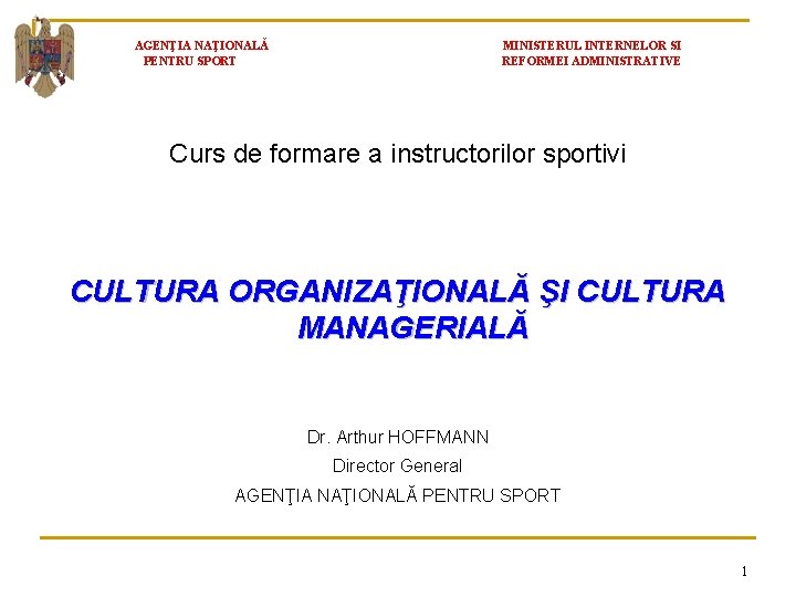 AGENŢIA NAŢIONALǍ PENTRU SPORT MINISTERUL INTERNELOR SI REFORMEI ADMINISTRATIVE Curs de formare a instructorilor