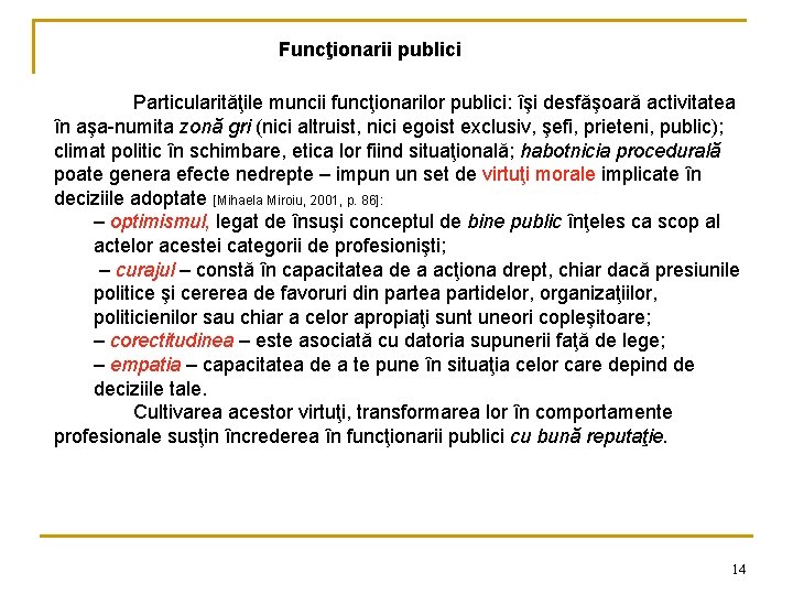 Funcţionarii publici Particularităţile muncii funcţionarilor publici: îşi desfăşoară activitatea în aşa-numita zonă gri (nici