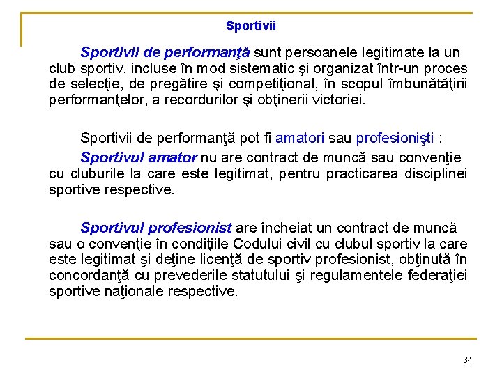 Sportivii de performanţă sunt persoanele legitimate la un club sportiv, incluse în mod sistematic