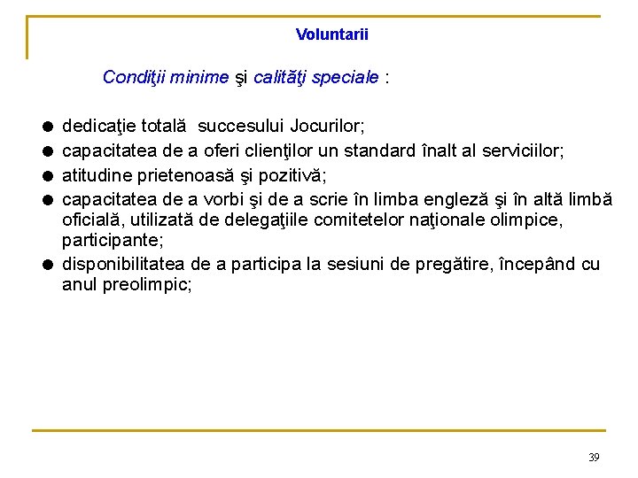 Voluntarii Condiţii minime şi calităţi speciale : dedicaţie totală succesului Jocurilor; capacitatea de a