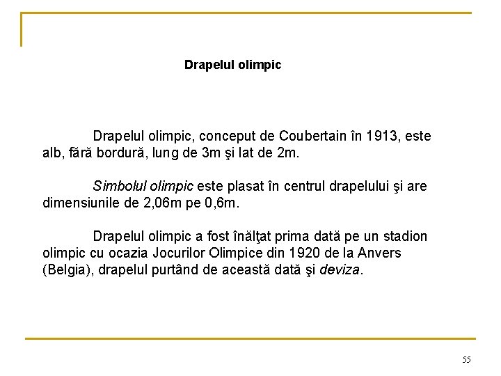 Drapelul olimpic, conceput de Coubertain în 1913, este alb, fără bordură, lung de 3