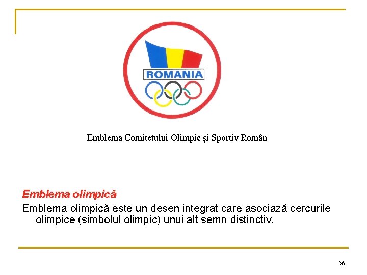 Emblema Comitetului Olimpic şi Sportiv Român Emblema olimpică este un desen integrat care asociază