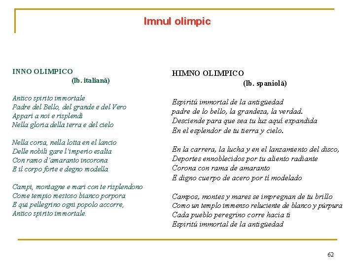 Imnul olimpic INNO OLIMPICO (lb. italiană) HIMNO OLIMPICO (lb. spaniolă) Antico spirito immortale Padre