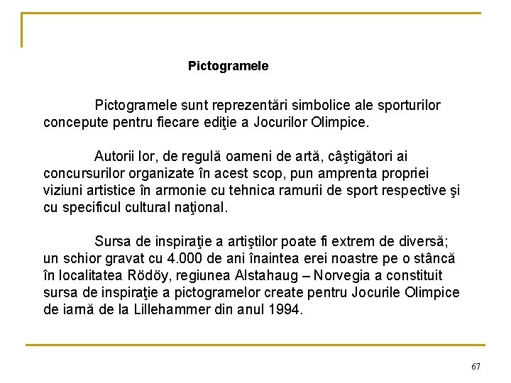 Pictogramele sunt reprezentări simbolice ale sporturilor concepute pentru fiecare ediţie a Jocurilor Olimpice. Autorii