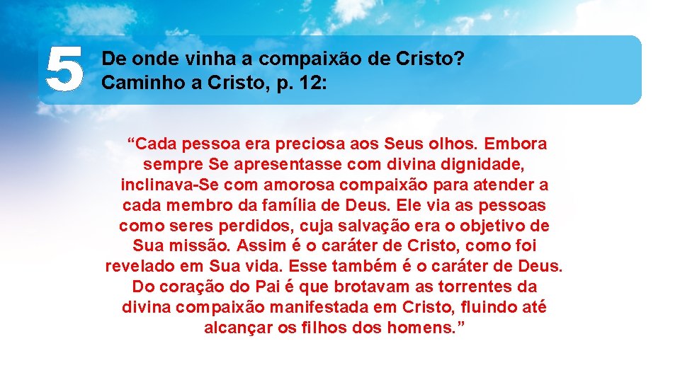 5 De onde vinha a compaixão de Cristo? Caminho a Cristo, p. 12: “Cada