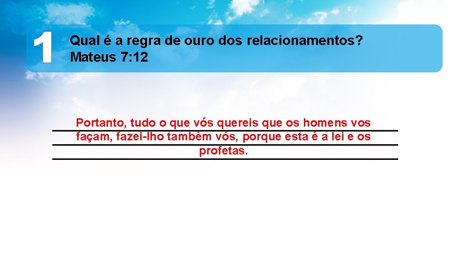 1 Qual é a regra de ouro dos relacionamentos? Mateus 7: 12 Portanto, tudo