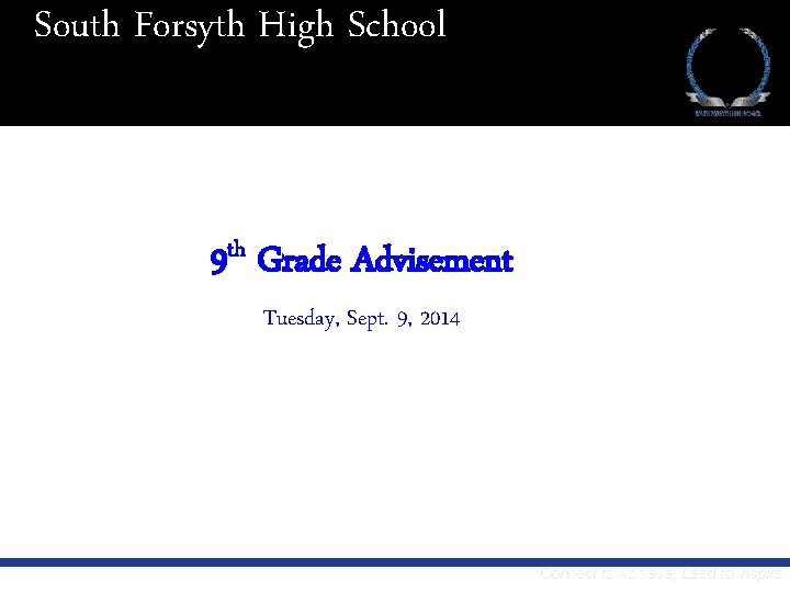 South Forsyth High School 9 th Grade Advisement Tuesday, Sept. 9, 2014 Connect to