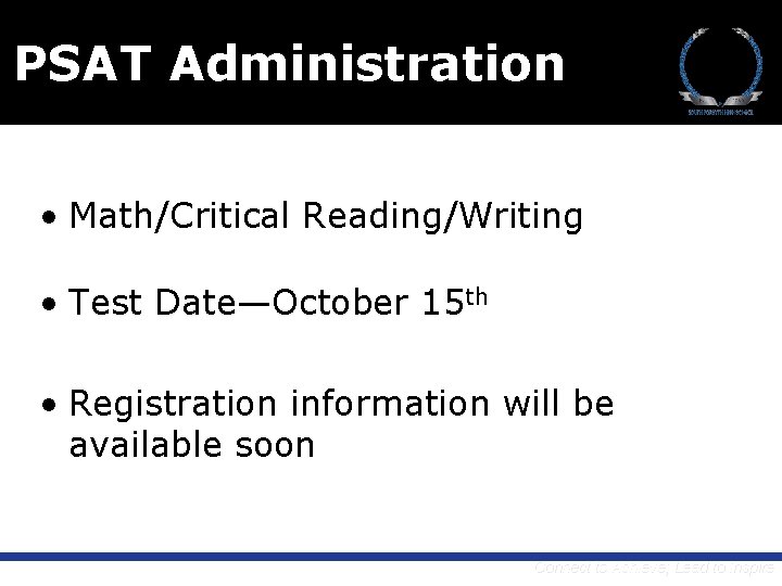 PSAT Administration • Math/Critical Reading/Writing • Test Date—October 15 th • Registration information will