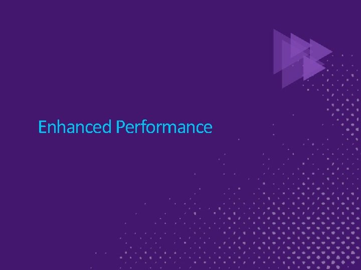 Enhanced Performance 