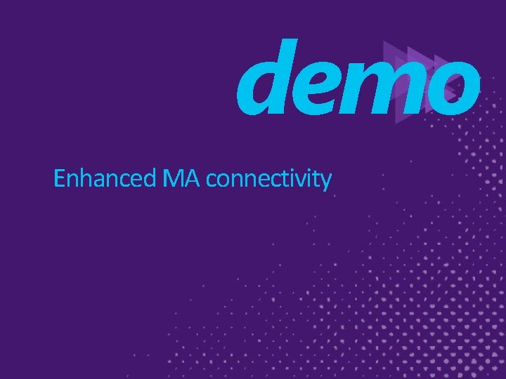 demo Enhanced MA connectivity 