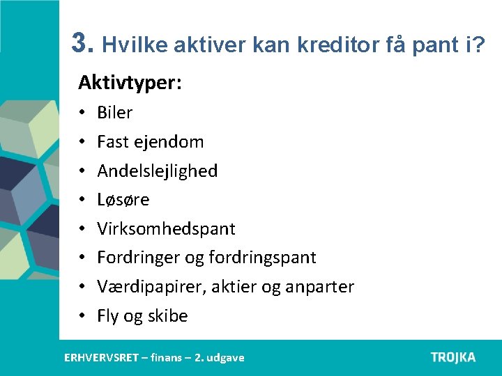 3. Hvilke aktiver kan kreditor få pant i? Aktivtyper: • • Biler Fast ejendom 3. Hvilke aktiver kan kreditor få pant i? Aktivtyper: • • Biler Fast ejendom