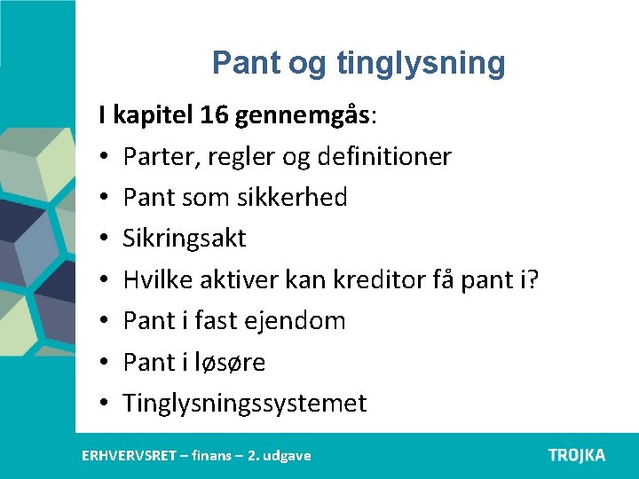Pant og tinglysning I kapitel 16 gennemgås: • Parter, regler og definitioner • Pant Pant og tinglysning I kapitel 16 gennemgås: • Parter, regler og definitioner • Pant