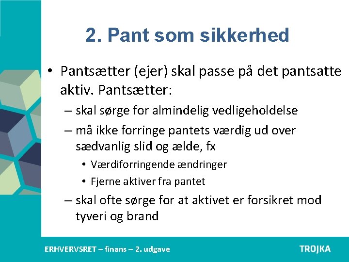 2. Pant som sikkerhed • Pantsætter (ejer) skal passe på det pantsatte aktiv. Pantsætter: 2. Pant som sikkerhed • Pantsætter (ejer) skal passe på det pantsatte aktiv. Pantsætter: