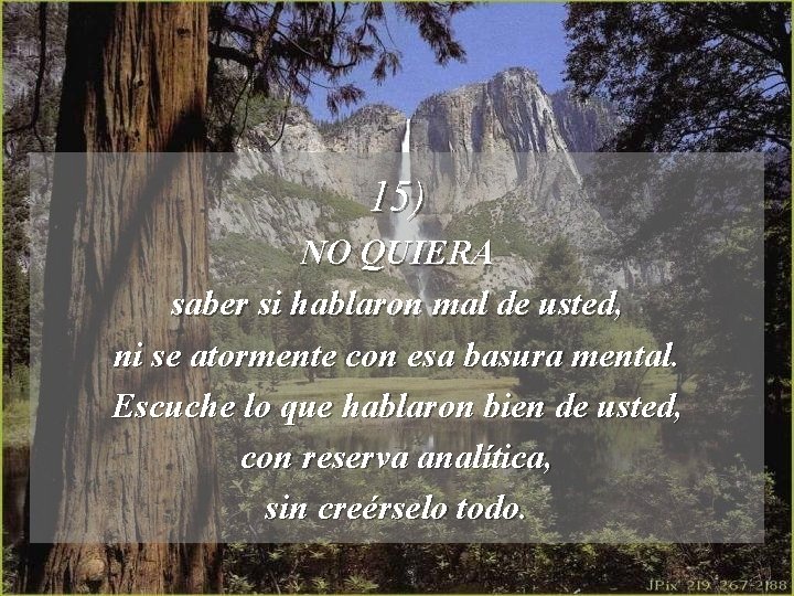 15) NO QUIERA saber si hablaron mal de usted, ni se atormente con esa
