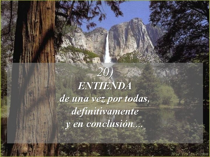 20) ENTIENDA de una vez por todas, definitivamente y en conclusión. . 