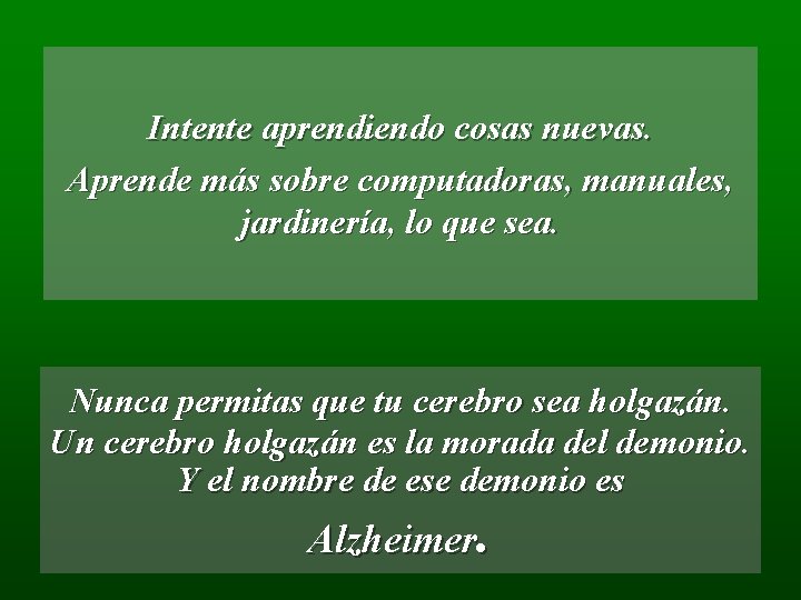 Intente aprendiendo cosas nuevas. Aprende más sobre computadoras, manuales, jardinería, lo que sea. Nunca