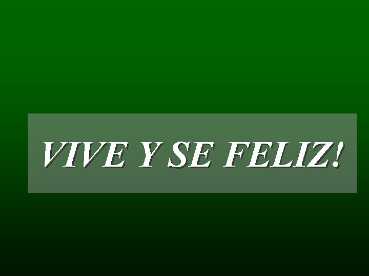 VIVE Y SE FELIZ! 