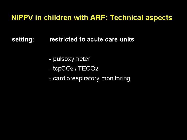 NIPPV in children with ARF: Technical aspects setting: restricted to acute care units - NIPPV in children with ARF: Technical aspects setting: restricted to acute care units -
