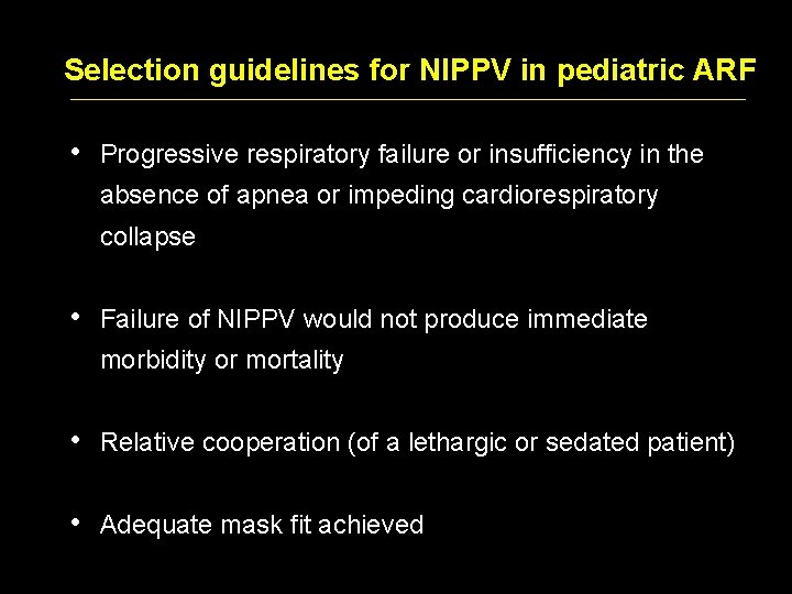 Selection guidelines for NIPPV in pediatric ARF • Progressive respiratory failure or insufficiency in Selection guidelines for NIPPV in pediatric ARF • Progressive respiratory failure or insufficiency in