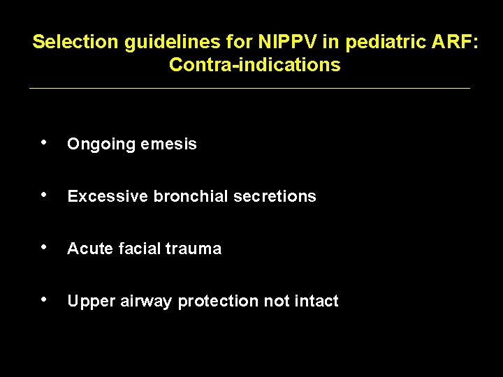 Selection guidelines for NIPPV in pediatric ARF: Contra-indications • Ongoing emesis • Excessive bronchial Selection guidelines for NIPPV in pediatric ARF: Contra-indications • Ongoing emesis • Excessive bronchial