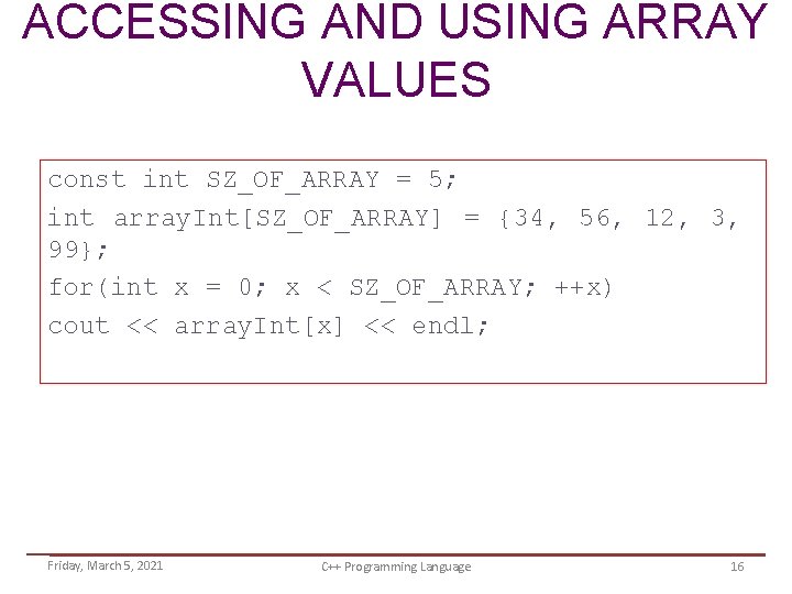 ACCESSING AND USING ARRAY VALUES const int SZ_OF_ARRAY = 5; int array. Int[SZ_OF_ARRAY] =