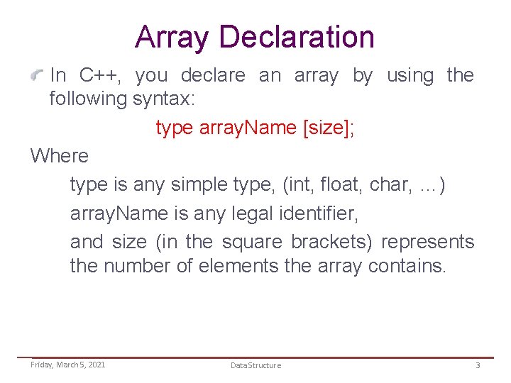 Array Declaration In C++, you declare an array by using the following syntax: type