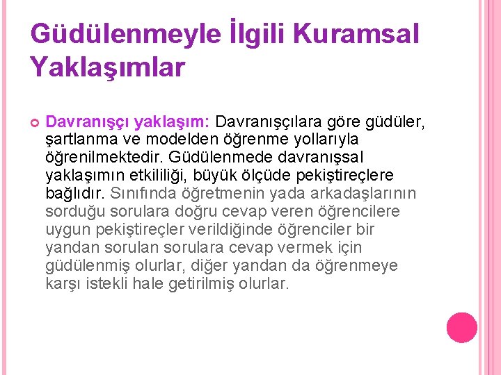 Güdülenmeyle İlgili Kuramsal Yaklaşımlar Davranışçı yaklaşım: Davranışçılara göre güdüler, şartlanma ve modelden öğrenme yollarıyla