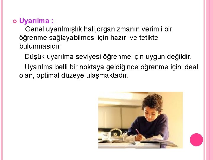 Uyarılma : Genel uyarılmışlık hali, organizmanın verimli bir öğrenme sağlayabilmesi için hazır ve tetikte