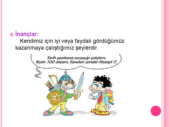  İnançlar: Kendimiz için iyi veya faydalı gördüğümüz kazanmaya çalıştığımız şeylerdir. 