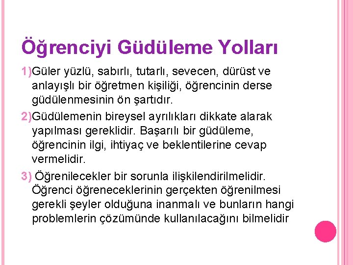 Öğrenciyi Güdüleme Yolları 1)Güler yüzlü, sabırlı, tutarlı, sevecen, dürüst ve anlayışlı bir öğretmen kişiliği,