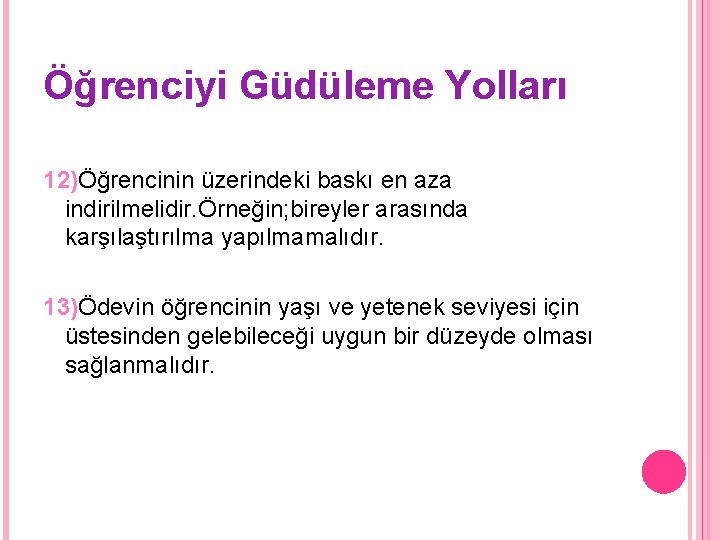 Öğrenciyi Güdüleme Yolları 12)Öğrencinin üzerindeki baskı en aza indirilmelidir. Örneğin; bireyler arasında karşılaştırılma yapılmamalıdır.