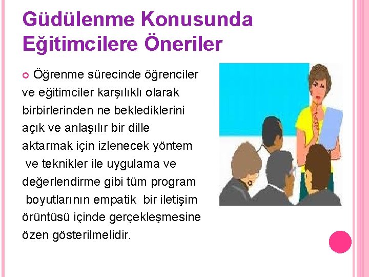 Güdülenme Konusunda Eğitimcilere Öneriler Öğrenme sürecinde öğrenciler ve eğitimciler karşılıklı olarak birbirlerinden ne beklediklerini