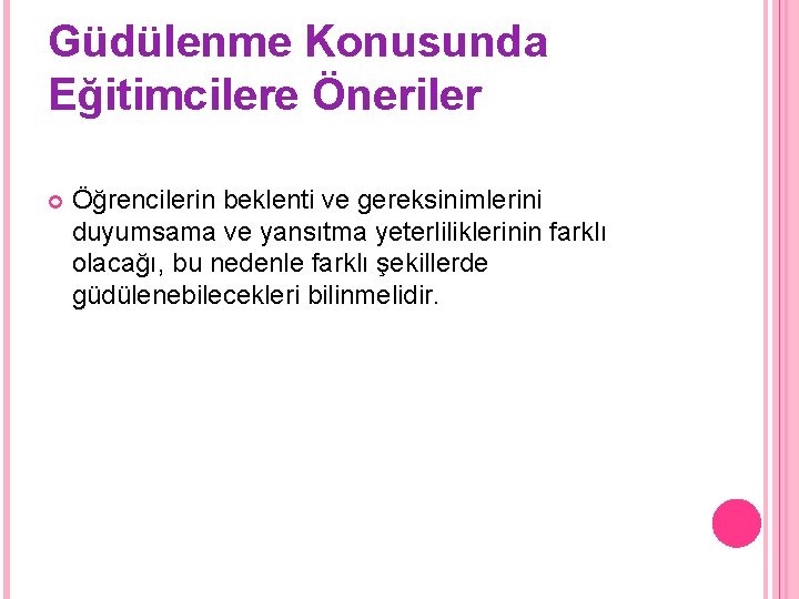 Güdülenme Konusunda Eğitimcilere Öneriler Öğrencilerin beklenti ve gereksinimlerini duyumsama ve yansıtma yeterliliklerinin farklı olacağı,