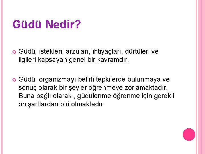 Güdü Nedir? Güdü, istekleri, arzuları, ihtiyaçları, dürtüleri ve ilgileri kapsayan genel bir kavramdır. Güdü