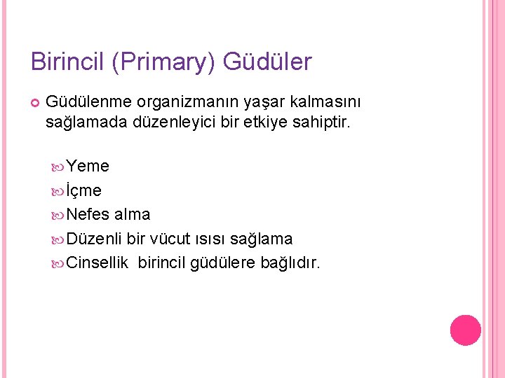 Birincil (Primary) Güdüler Güdülenme organizmanın yaşar kalmasını sağlamada düzenleyici bir etkiye sahiptir. Yeme İçme