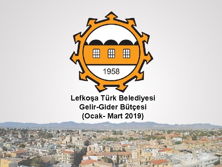 Lefkoşa Türk Belediyesi Gelir-Gider Bütçesi (Ocak- Mart 2019) 