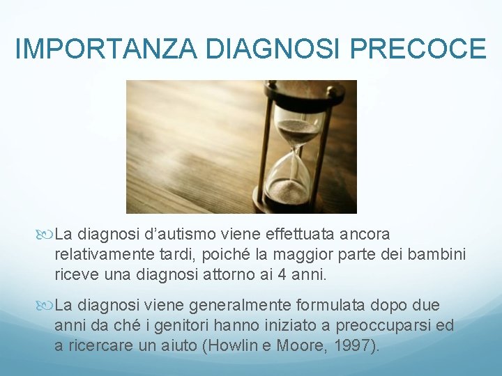 IMPORTANZA DIAGNOSI PRECOCE La diagnosi d’autismo viene effettuata ancora relativamente tardi, poiché la maggior