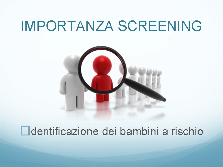 IMPORTANZA SCREENING �Identificazione dei bambini a rischio 