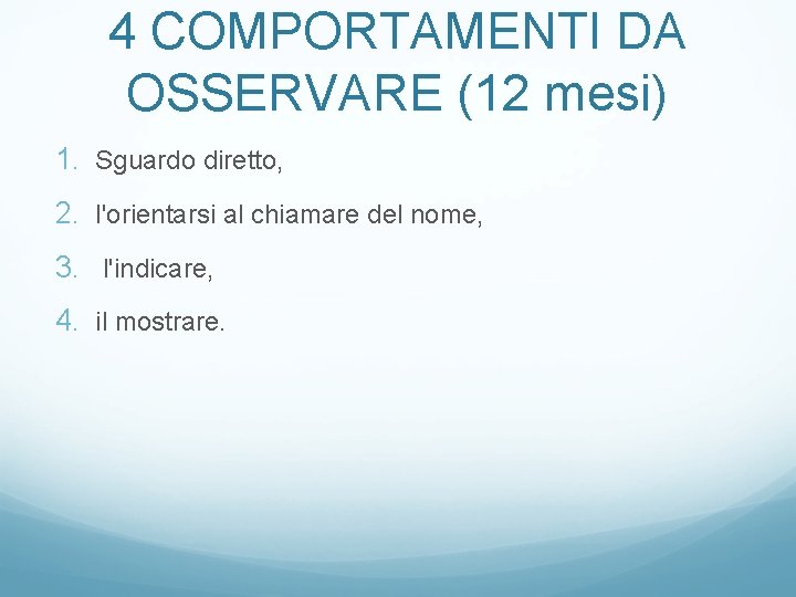 4 COMPORTAMENTI DA OSSERVARE (12 mesi) 1. Sguardo diretto, 2. l'orientarsi al chiamare del